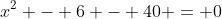 x^2 - 6 - 40 = 0