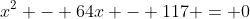 x^2 - 64x - 117 = 0