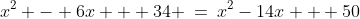 x^2 - 6x + 34 \:=\:x^2-14x + 50