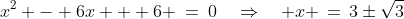 x^2 - 6x + 6 \:=\:0\quad\Rightarrow\quad x \,=\,3\pm\sqrt{3}