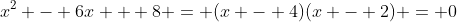 x^2 - 6x + 8 = (x - 4)(x - 2) = 0