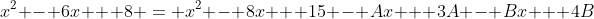 x^2 - 6x + 8 = x^2 - 8x + 15 - Ax + 3A - Bx + 4B