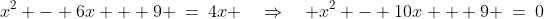 x^2 - 6x + 9 \:=\:4x \quad\Rightarrow\quad x^2 - 10x + 9 \:=\:0