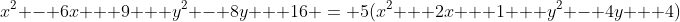 x^2 - 6x + 9 + y^2 - 8y + 16 = 5(x^2 + 2x + 1 + y^2 - 4y + 4)