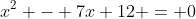 x^2 - 7x+12 = 0