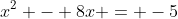 x^2 - 8x = -5