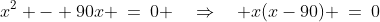 x^2 - 90x \:=\:0 \quad\Rightarrow\quad x(x-90) \:=\:0