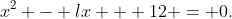 x^2 - lx + 12 = 0.