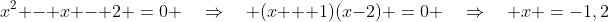 x^n\!:\;\;x^2 - x - 2 \:=\:0 \quad\Rightarrow\quad (x + 1)(x-2) \:=\:0 \quad\Rightarrow\quad x \:=\:-1,2