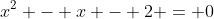 x^2 - x - 2 = 0