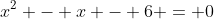 x^2 - x - 6 = 0