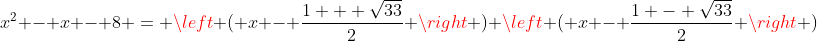 x^2 - x - 8 = \left ( x - \frac{1 + \sqrt{33}}{2} \right ) \left ( x - \frac{1 - \sqrt{33}}{2} \right )