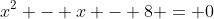 x^2 - x - 8 = 0