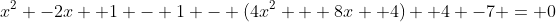 x^2 -2x +1 - 1 - (4x^2 + 8x +4) +4 -7 = 0
