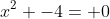 x^2 -4= 0