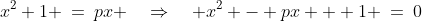 x^2+1 \:=\:px \quad\Rightarrow\quad x^2 - px + 1 \:=\:0