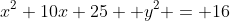 x^2+10x+25 +y^2 = 16