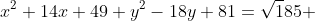 x^2+14x+49+y^2-18y+81=\sqrt185 
