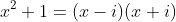 x^2+1=(x-i)(x+i)