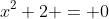x^2+2 = 0