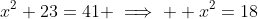 x^2+23=41 \implies  x^2=18