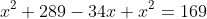x^2+289-34x+x^2=169