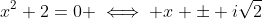 x^2+2=0 \iff x \pm i\sqrt{2}