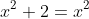 x^2+2=x^2