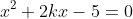 x^2+2kx-5=0