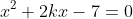 x^2+2kx-7=0