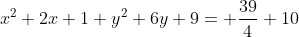 x^2+2x+1+y^2+6y+9= \frac{39}{4}+10