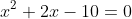 x^2+2x-10=0