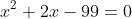 x^2+2x-99=0