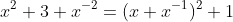 x^2+3+x^{-2}=(x+x^{-1})^2+1