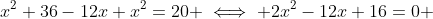 x^2+36-12x+x^2=20 \iff 2x^2-12x+16=0 