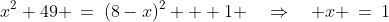 x^2+49 \:=\:(8-x)^2 + 1 \quad\Rightarrow\quad x \:=\:1