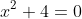 x^2+4=0