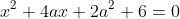 x^2+4ax+2a^2+6=0