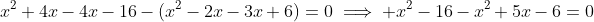 x^2+4x-4x-16-(x^2-2x-3x+6)=0\implies x^2-16-x^2+5x-6=0