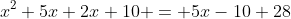 x^2+5x+2x+10 = 5x-10+28