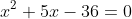 x^2+5x-36=0