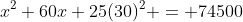 x^2+60x+25(30)^2 = 74500