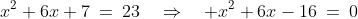 x^2+6x+7\:=\:23\quad\Rightarrow\quad x^2+6x-16\:=\:0
