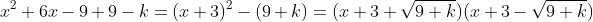 x^2+6x-9+9-k=(x+3)^2-(9+k)=(x+3+\sqrt{9+k})(x+3-\sqrt{9+k})