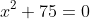 x^2+75=0