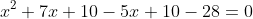 x^2+7x+10-5x+10-28=0