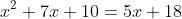x^2+7x+10=5x+18