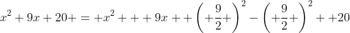 x^2+9x+20 = x^2 + 9x +\left( \frac{9}{2} \right)^2-\left( \frac{9}{2} \right)^2 +20