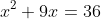 x^2+9x=36