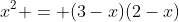 x^2 = (3-x)(2-x)